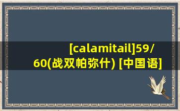 [calamitail]59/60(战双帕弥什) [中国语]